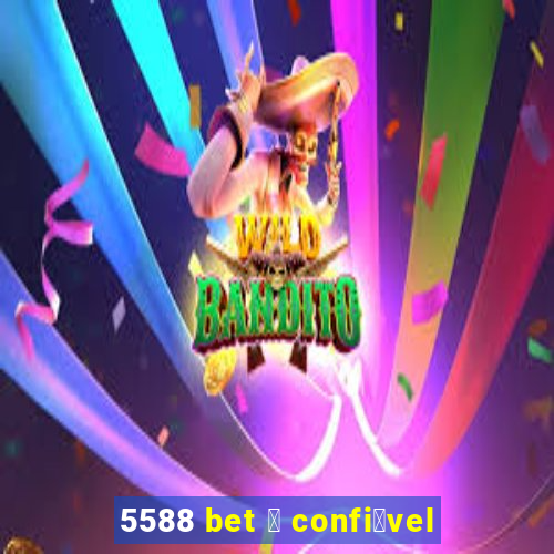 5588 bet 茅 confi谩vel